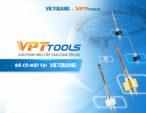 VPT TOOLS - GIẢI PHÁP MŨI CẮT CAD/CAM TỐI ƯU NAY ĐÃ CÓ MẶT TẠI VIỆT QUANG